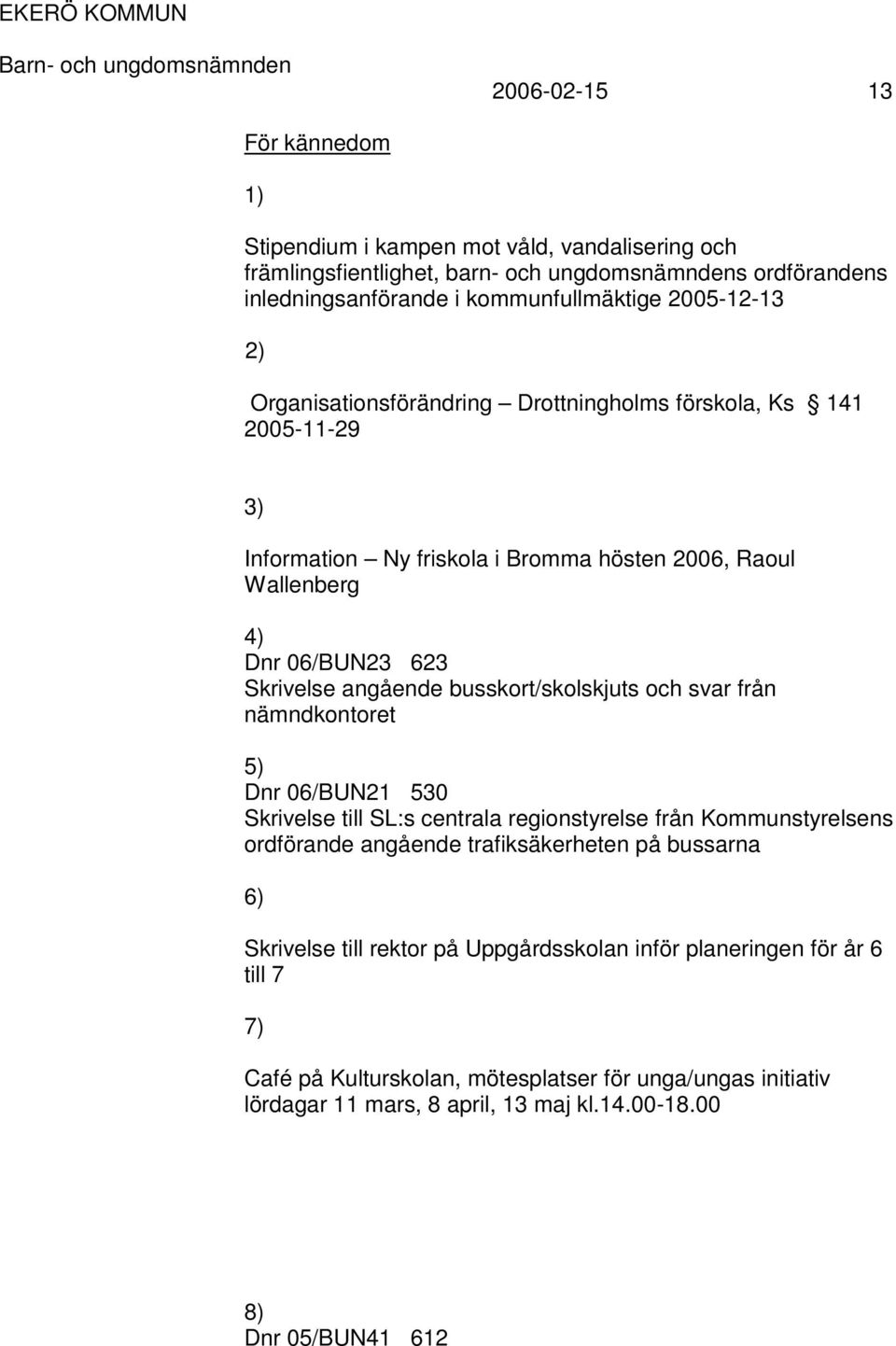 busskort/skolskjuts och svar från nämndkontoret 5) Dnr 06/BUN21 530 Skrivelse till SL:s centrala regionstyrelse från Kommunstyrelsens ordförande angående trafiksäkerheten på bussarna 6)