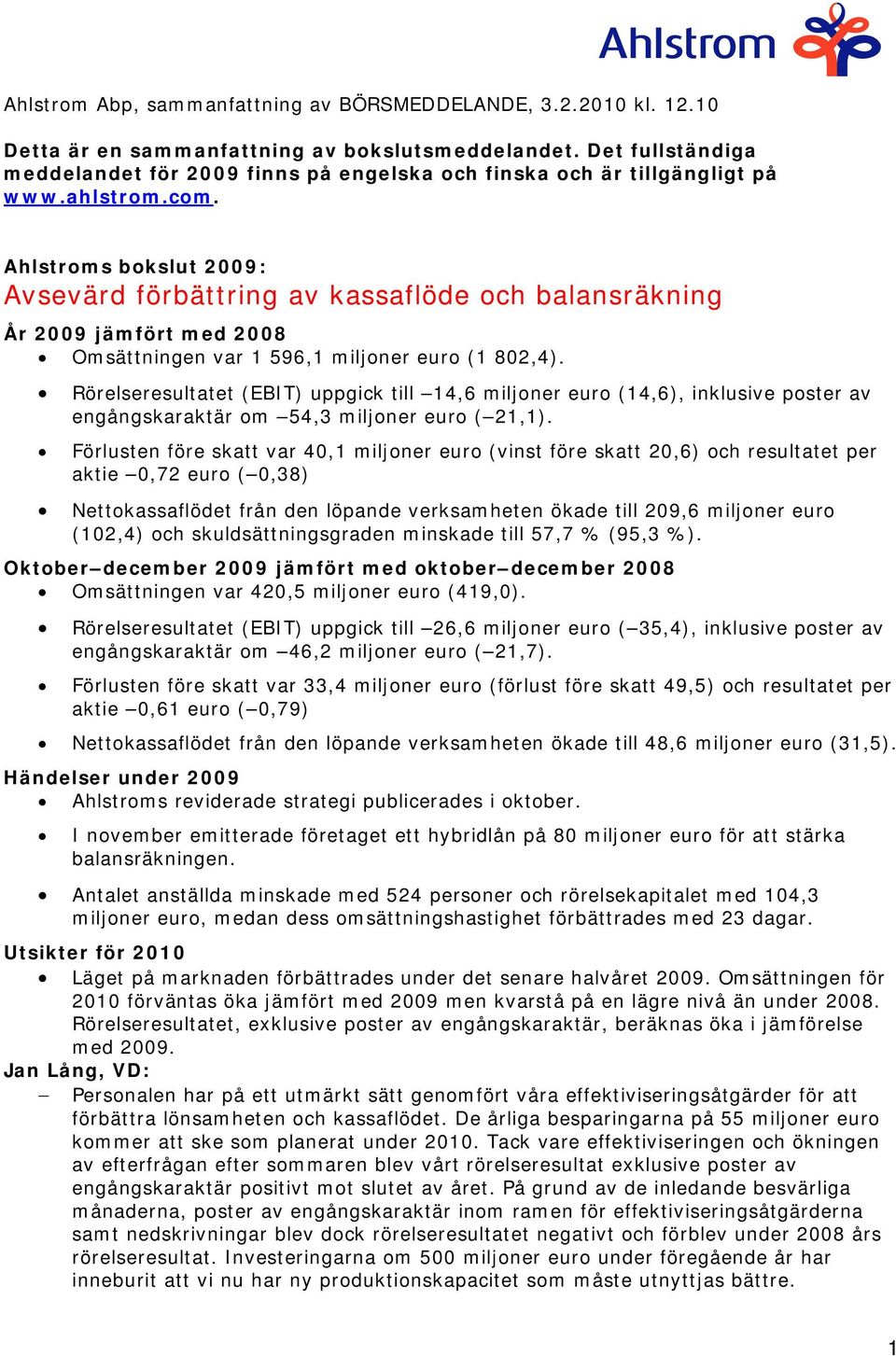 Ahlstroms bokslut 2009: Avsevärd förbättring av kassaflöde och balansräkning År 2009 jämfört med 2008 Omsättningen var 1 596,1 miljoner euro (1 802,4).