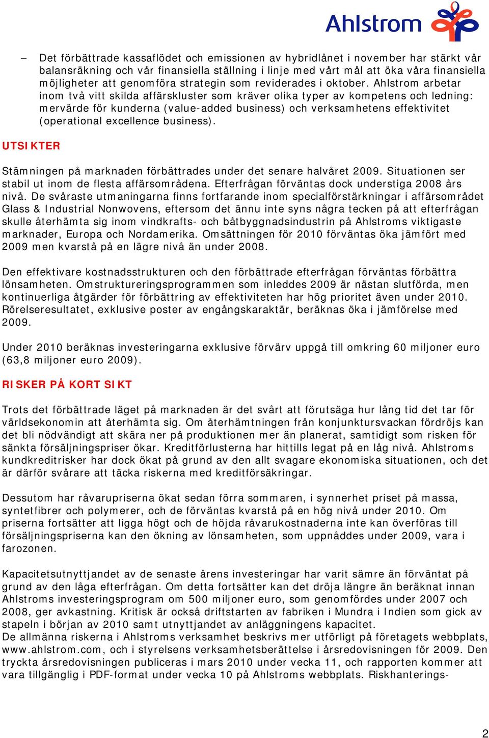 Ahlstrom arbetar inom två vitt skilda affärskluster som kräver olika typer av kompetens och ledning: mervärde för kunderna (value-added business) och verksamhetens effektivitet (operational