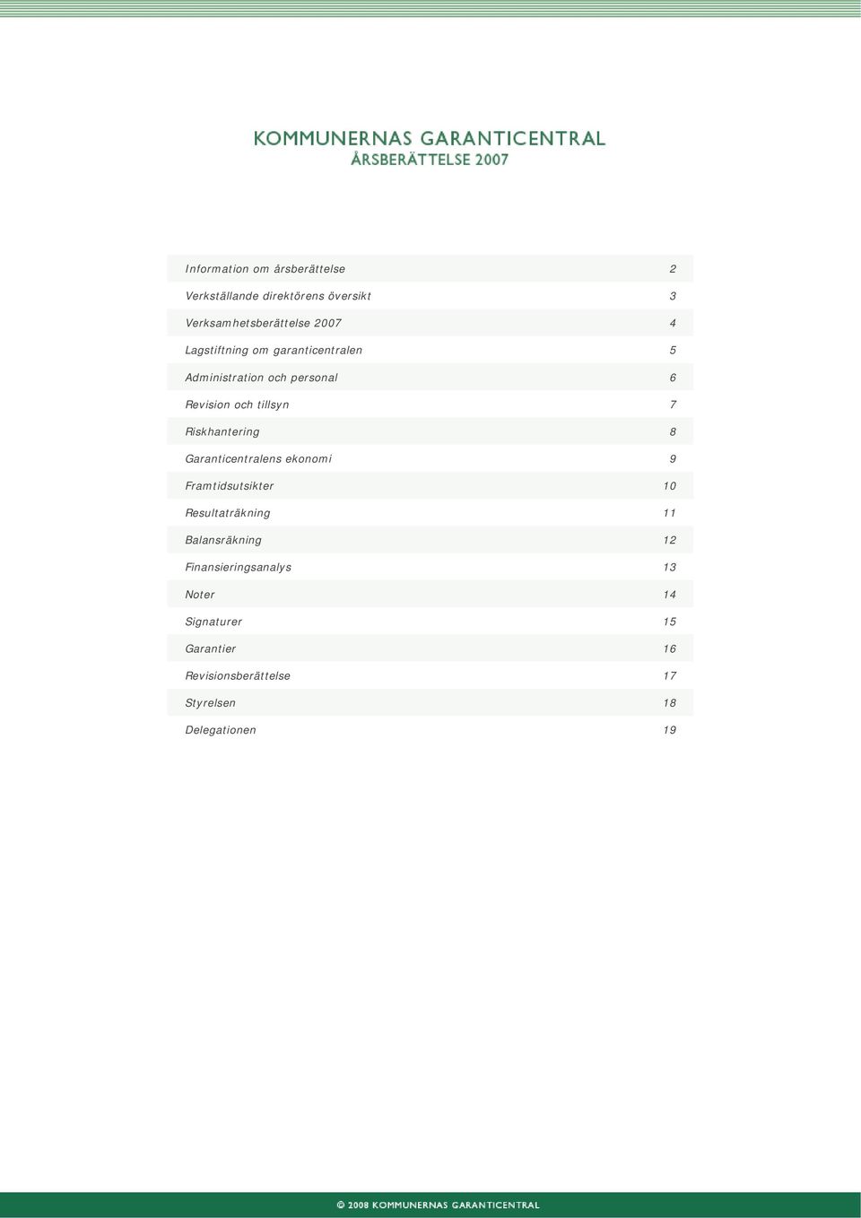Riskhantering 8 Garanticentralens ekonomi 9 Framtidsutsikter 10 Resultaträkning 11 Balansräkning