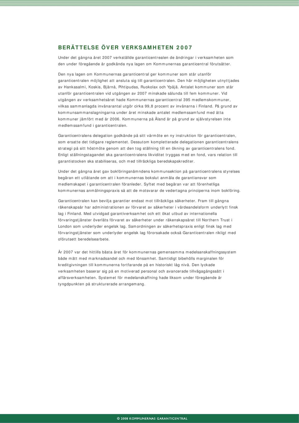 Den här möjligheten utnyttjades av Hankasalmi, Koskis, Bjärnå, Pihtipudas, Ruokolax och Ypäjä.