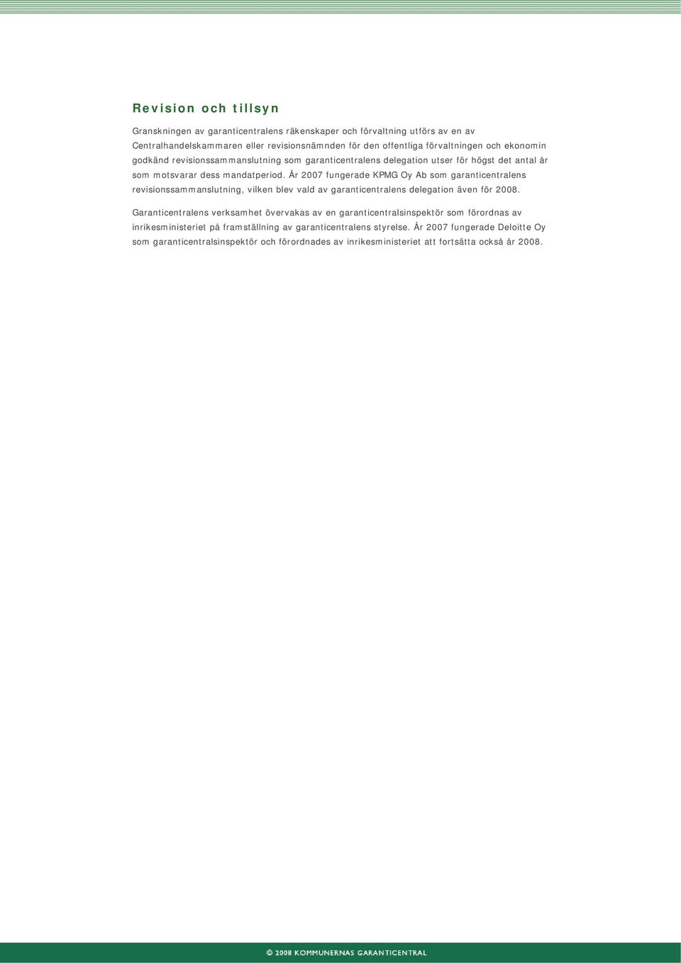 År 2007 fungerade KPMG Oy Ab som garanticentralens revisionssammanslutning, vilken blev vald av garanticentralens delegation även för 2008.
