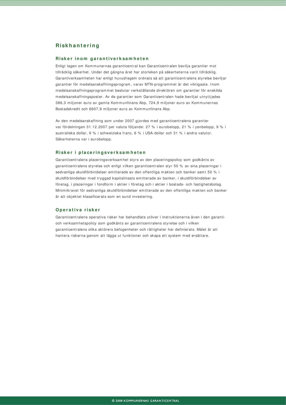 Garantiverksamheten har enligt huvudregeln ordnats så att garanticentralens styrelse beviljar garantier för medelsanskaffningsprogram, varav MTN-programmet är det viktigaste.