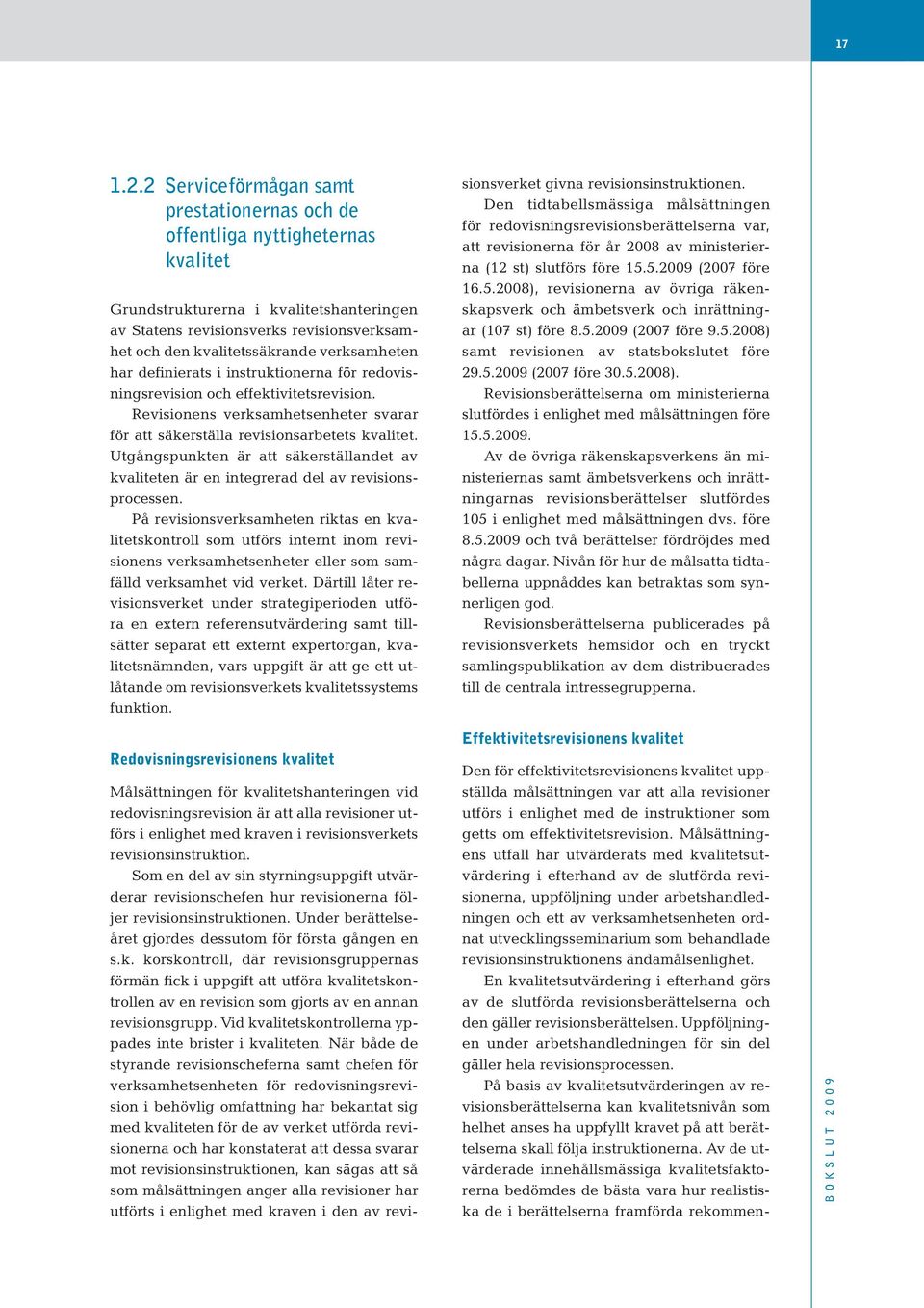 verksamheten har definierats i instruktionerna för redovisningsrevision och effektivitetsrevision. Revisionens verksamhetsenheter svarar för att säkerställa revisionsarbetets kvalitet.