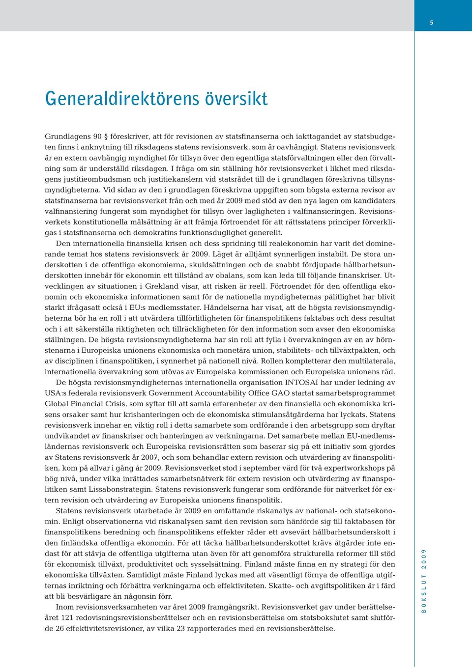I fråga om sin ställning hör revisionsverket i likhet med riksdagens justitieombudsman och justitiekanslern vid statsrådet till de i grundlagen föreskrivna tillsynsmyndigheterna.