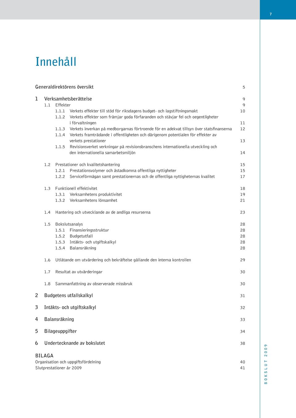 1.5 Revisionsverket verkningar på revisionsbranschens internationella utveckling och den internationella samarbetsmiljön 14 1.2 Prestationer och kvalitetshantering 15 1.2.1 Prestationsvolymer och åstadkomna offentliga nyttigheter 15 1.