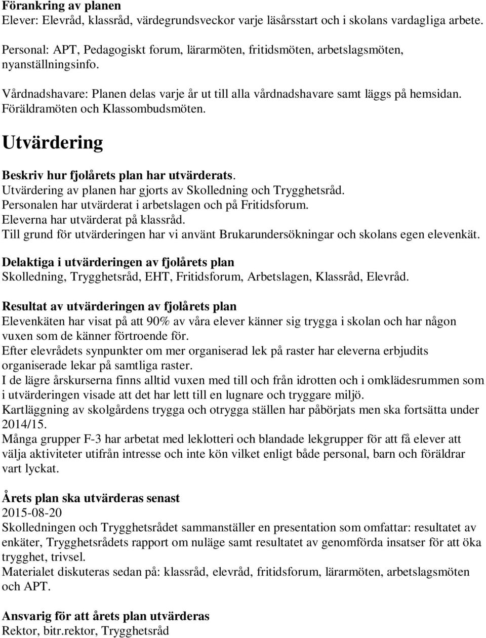 Föräldramöten och Klassombudsmöten. Utvärdering Beskriv hur fjolårets plan har utvärderats. Utvärdering av planen har gjorts av Skolledning och Trygghetsråd.