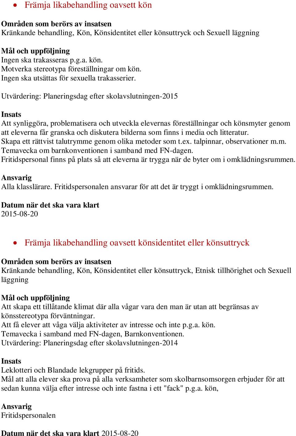 Utvärdering: Planeringsdag efter skolavslutningen-2015 Att synliggöra, problematisera och utveckla elevernas föreställningar och könsmyter genom att eleverna får granska och diskutera bilderna som