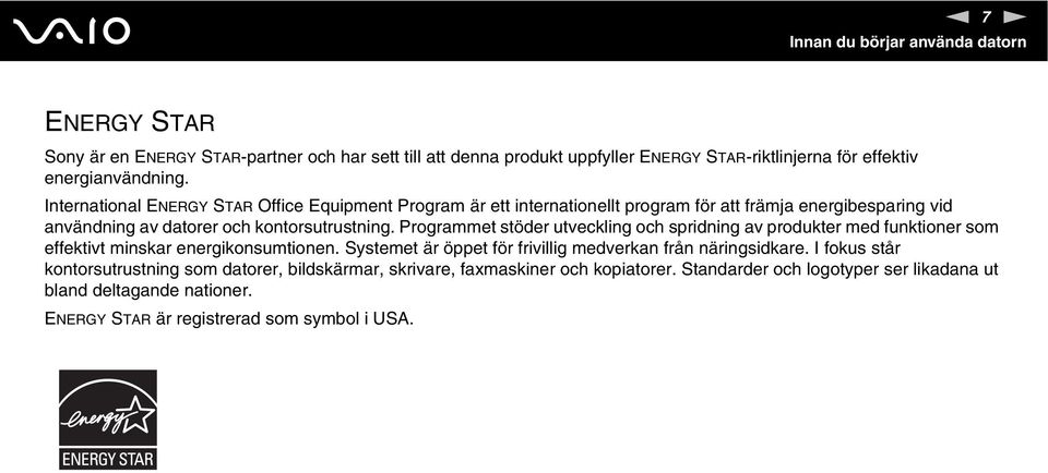 Programmet stöder utveckling och spridning av produkter med funktioner som effektivt minskar energikonsumtionen. Systemet är öppet för frivillig medverkan från näringsidkare.