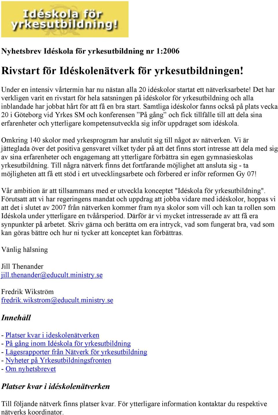Samtliga idéskolor fanns också på plats vecka 20 i Göteborg vid Yrkes SM och konferensen På gång och fick tillfälle till att dela sina erfarenheter och ytterligare kompetensutveckla sig inför