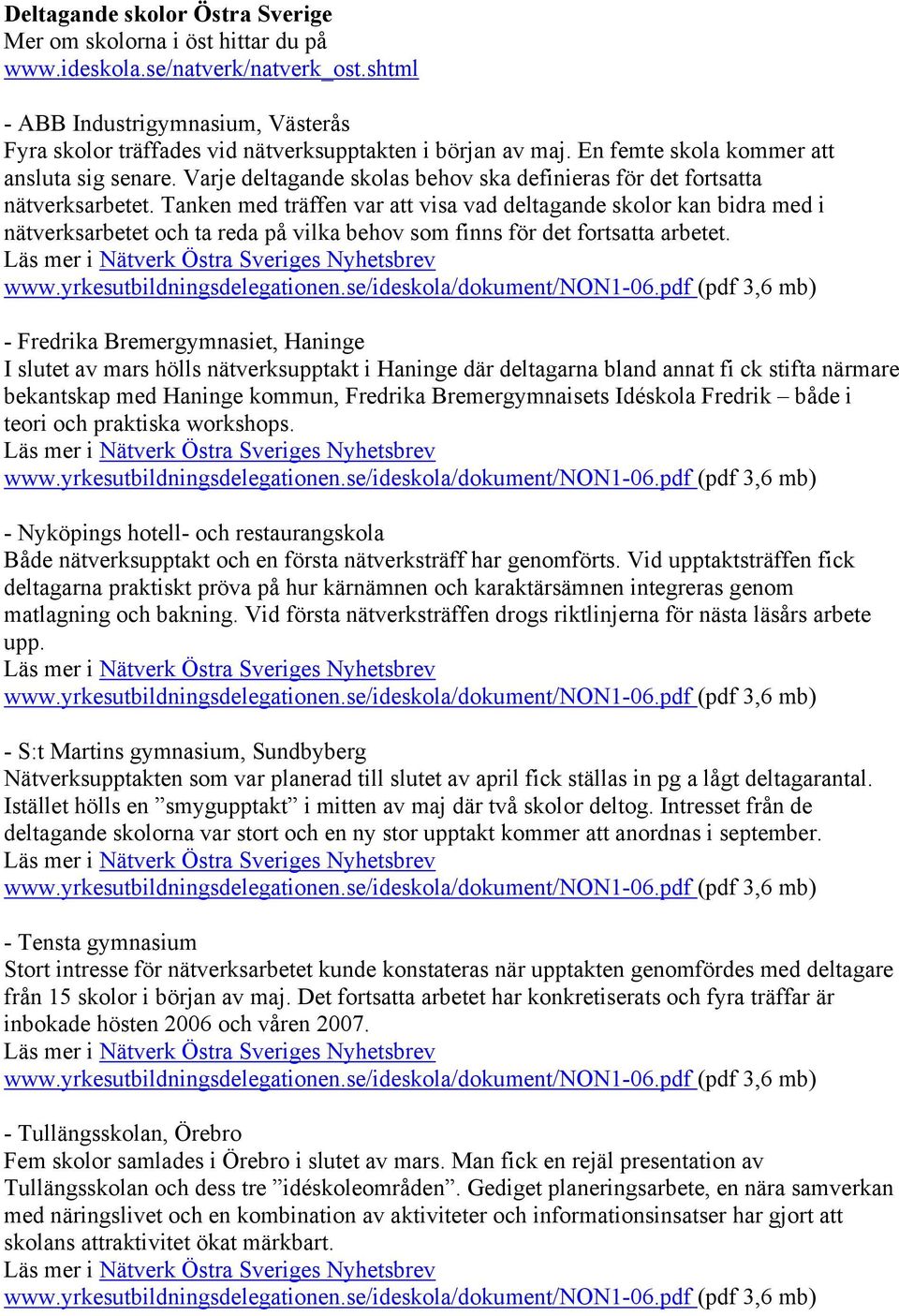 Varje deltagande skolas behov ska definieras för det fortsatta nätverksarbetet.