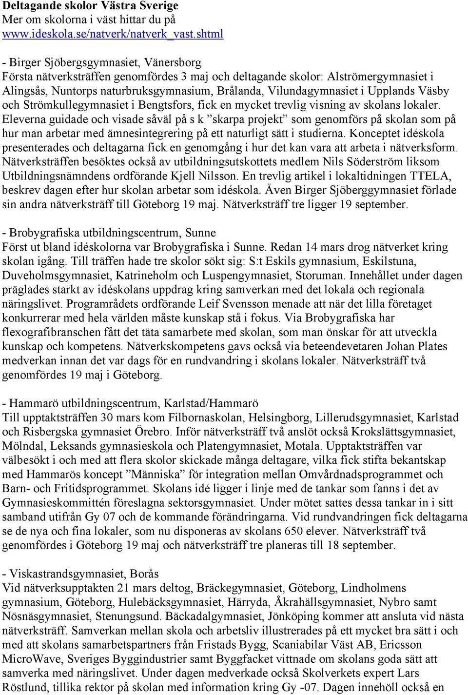 Upplands Väsby och Strömkullegymnasiet i Bengtsfors, fick en mycket trevlig visning av skolans lokaler.