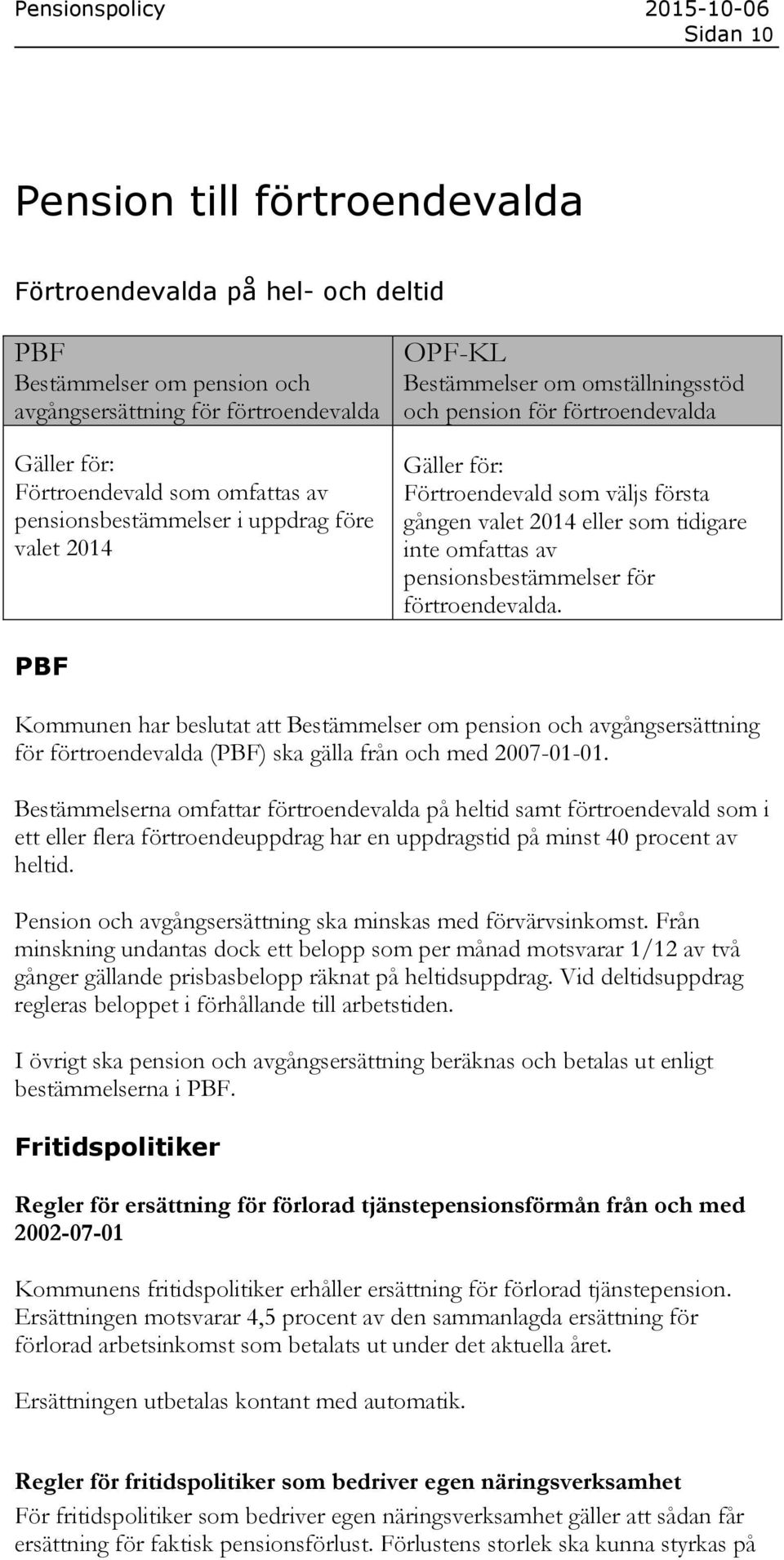 inte omfattas av pensionsbestämmelser för förtroendevalda. PBF Kommunen har beslutat att Bestämmelser om pension och avgångsersättning för förtroendevalda (PBF) ska gälla från och med 2007-01-01.