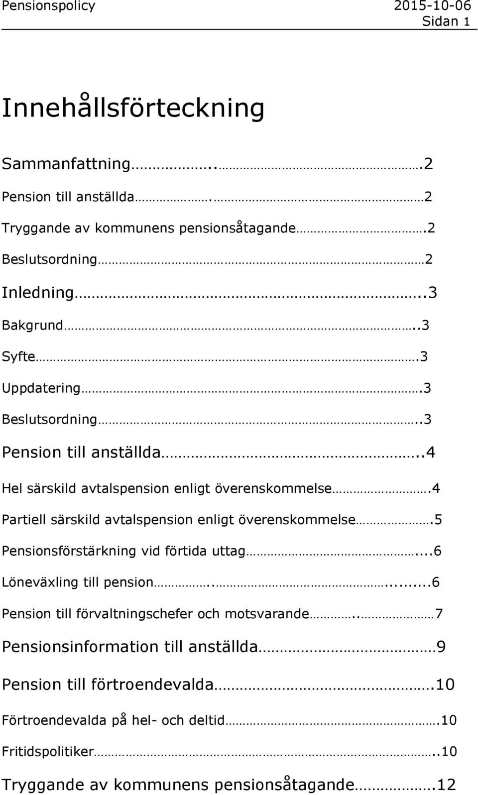 4 Partiell särskild avtalspension enligt överenskommelse.5 Pensionsförstärkning vid förtida uttag...6 Löneväxling till pension.