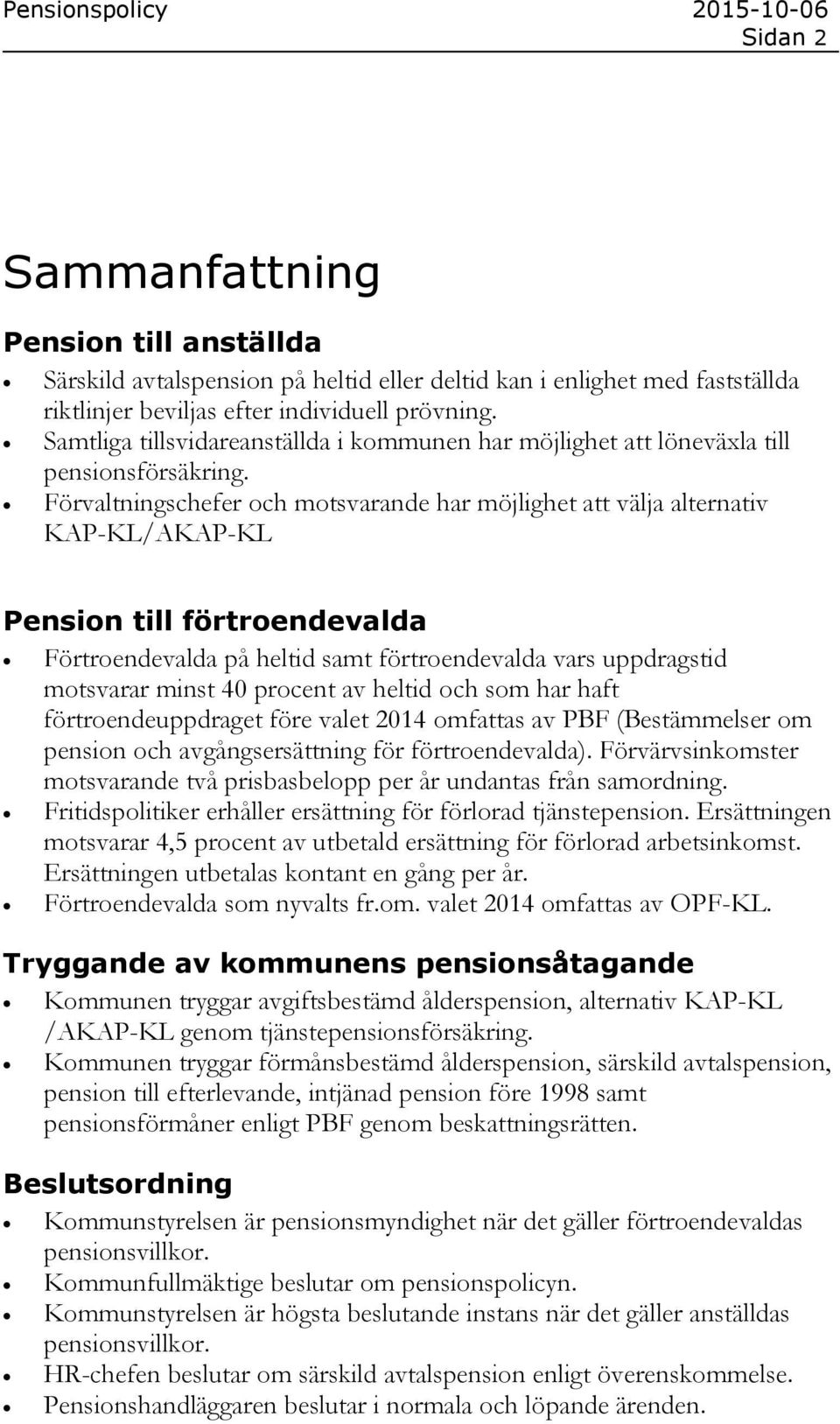 Förvaltningschefer och motsvarande har möjlighet att välja alternativ KAP-KL/AKAP-KL Pension till förtroendevalda Förtroendevalda på heltid samt förtroendevalda vars uppdragstid motsvarar minst 40