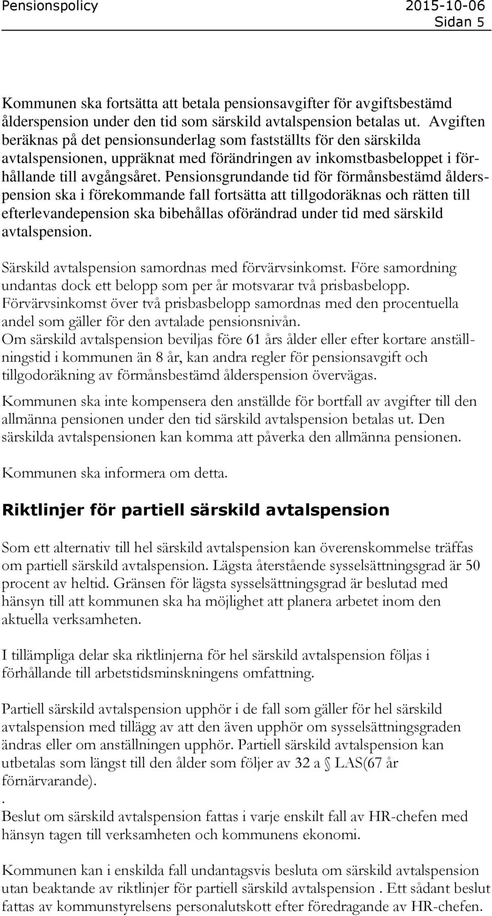 Pensionsgrundande tid för förmånsbestämd ålderspension ska i förekommande fall fortsätta att tillgodoräknas och rätten till efterlevandepension ska bibehållas oförändrad under tid med särskild