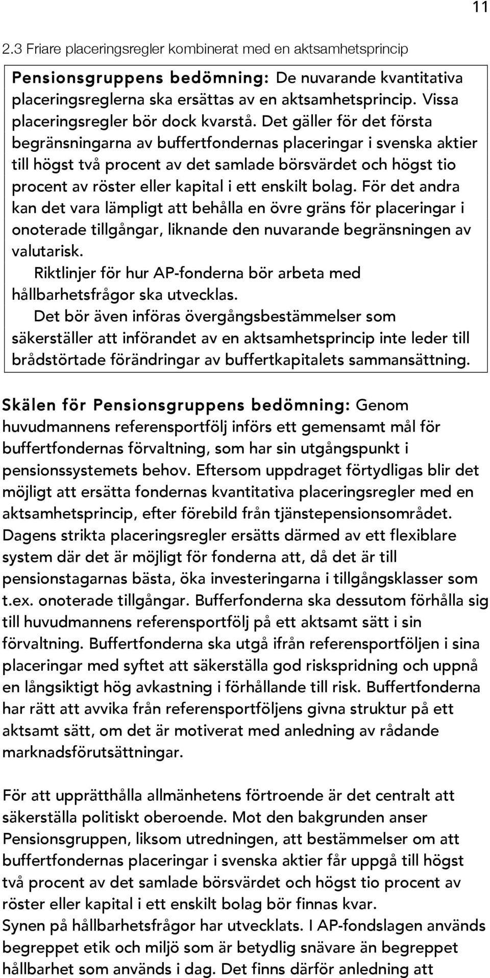 Det gäller för det första begränsningarna av buffertfondernas placeringar i svenska aktier till högst två procent av det samlade börsvärdet och högst tio procent av röster eller kapital i ett enskilt