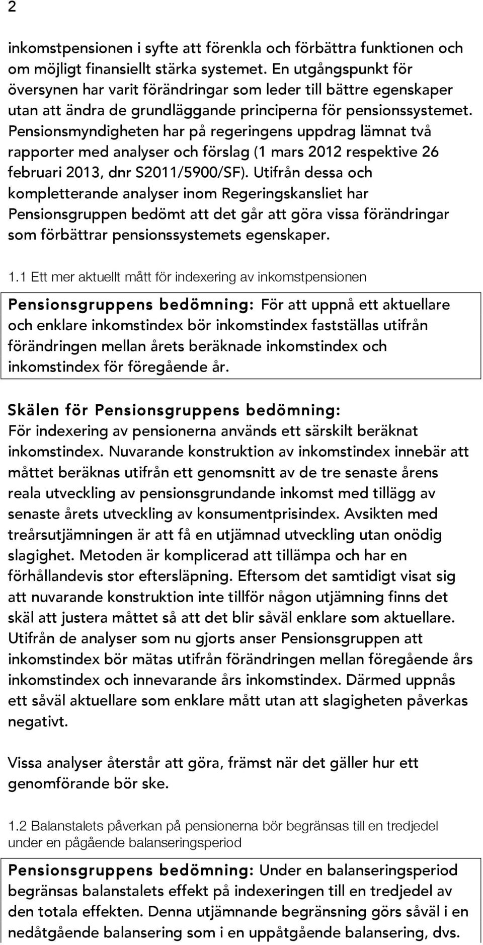 Pensionsmyndigheten har på regeringens uppdrag lämnat två rapporter med analyser och förslag (1 mars 2012 respektive 26 februari 2013, dnr S2011/5900/SF).