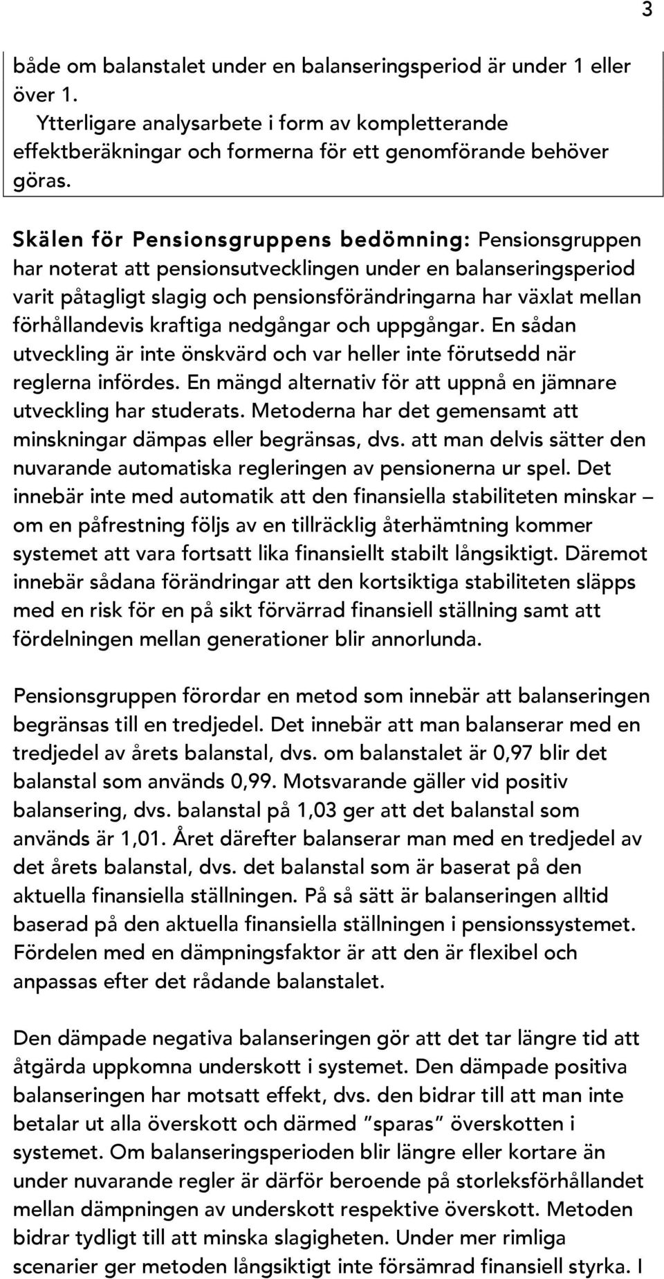 förhållandevis kraftiga nedgångar och uppgångar. En sådan utveckling är inte önskvärd och var heller inte förutsedd när reglerna infördes.