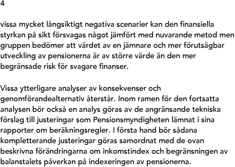 Inom ramen för den fortsatta analysen bör också en analys göras av de angränsande tekniska förslag till justeringar som Pensionsmyndigheten lämnat i sina rapporter om beräkningsregler.