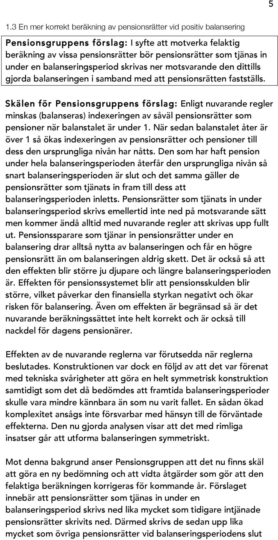 Skälen för Pensionsgruppens förslag: Enligt nuvarande regler minskas (balanseras) indexeringen av såväl pensionsrätter som pensioner när balanstalet är under 1.