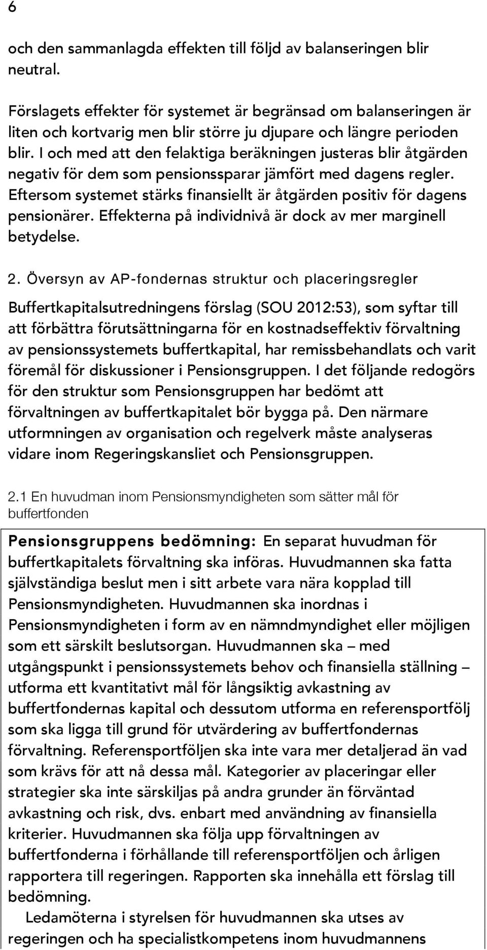 I och med att den felaktiga beräkningen justeras blir åtgärden negativ för dem som pensionssparar jämfört med dagens regler.