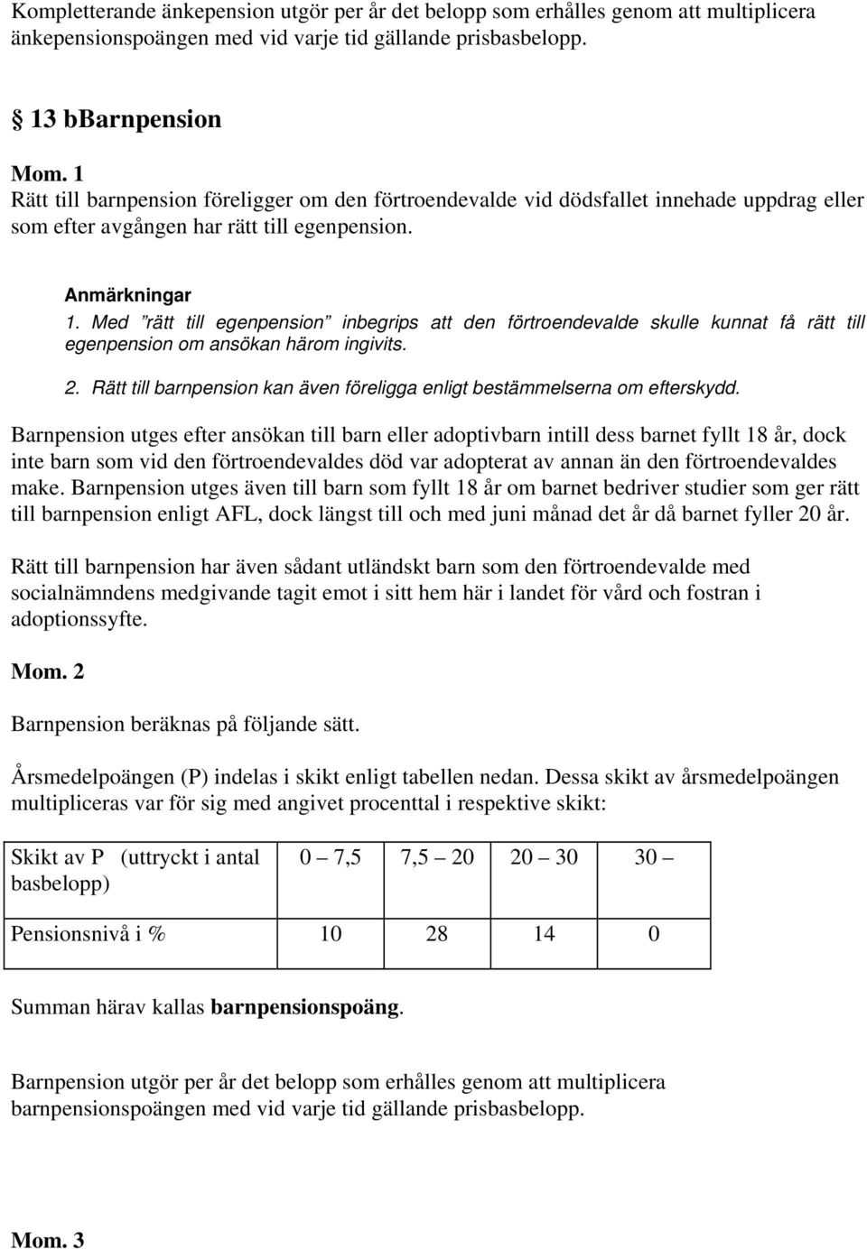 Med rätt till egenpension inbegrips att den förtroendevalde skulle kunnat få rätt till egenpension om ansökan härom ingivits. 2.