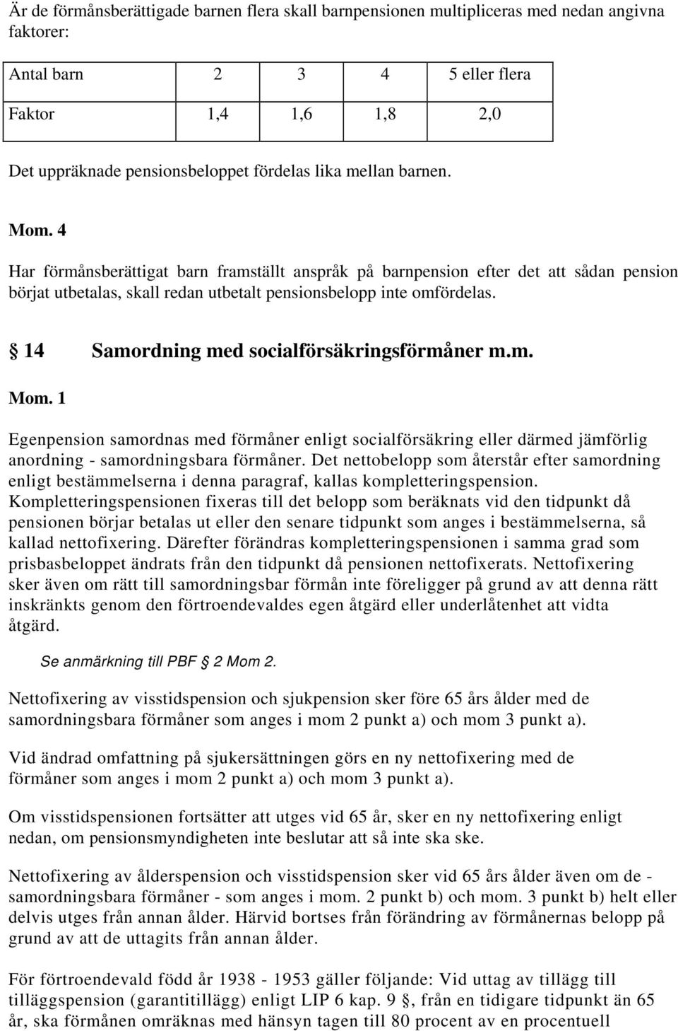 14 Samordning med socialförsäkringsförmåner m.m. Egenpension samordnas med förmåner enligt socialförsäkring eller därmed jämförlig anordning - samordningsbara förmåner.