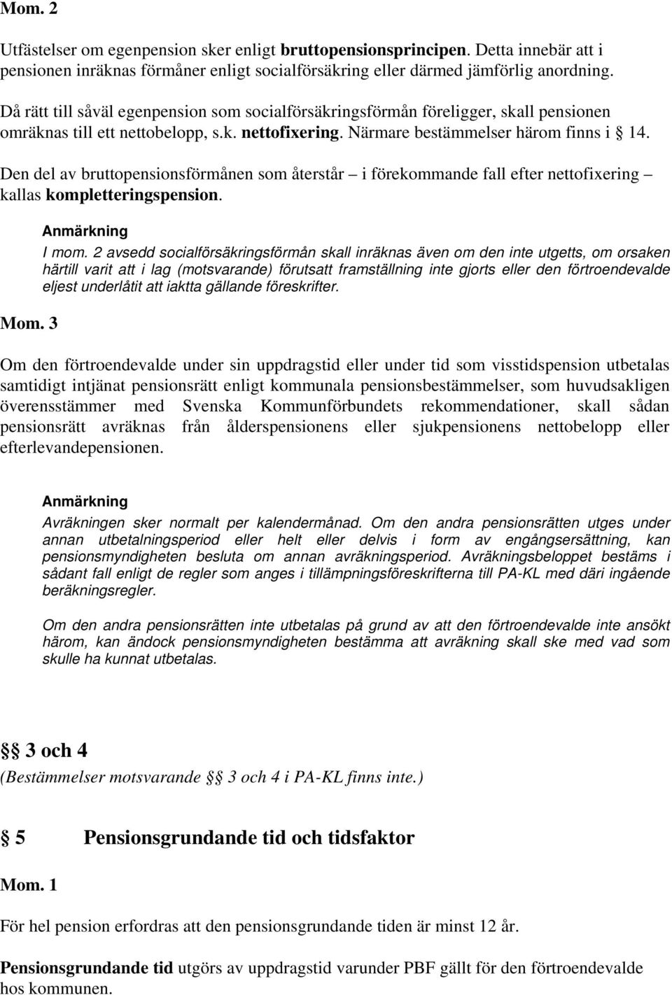 Den del av bruttopensionsförmånen som återstår i förekommande fall efter nettofixering kallas kompletteringspension. Mom. 3 I mom.