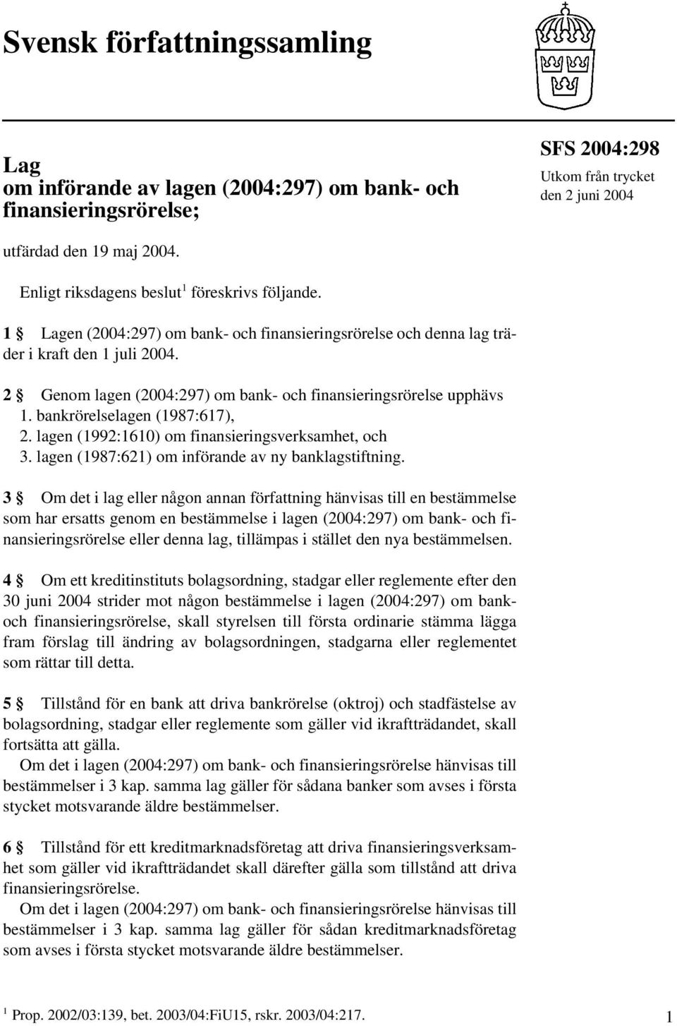 2 Genom lagen (2004:297) om bank- och finansieringsrörelse upphävs 1. bankrörelselagen (1987:617), 2. lagen (1992:1610) om finansieringsverksamhet, och 3.