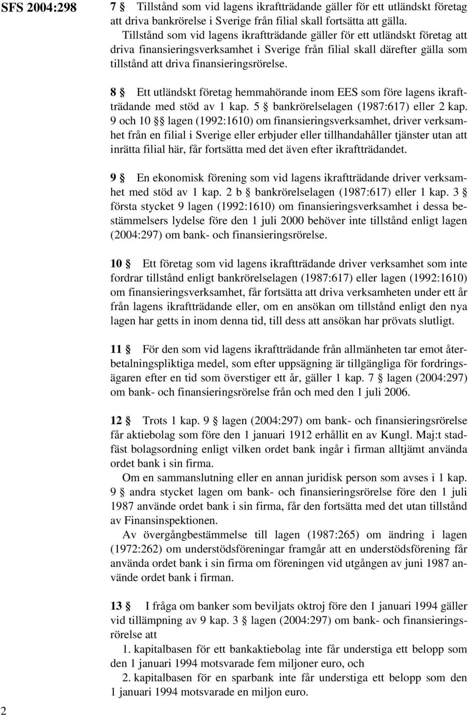 8 Ett utländskt företag hemmahörande inom EES som före lagens ikraftträdande med stöd av 1 kap. 5 bankrörelselagen (1987:617) eller 2 kap.