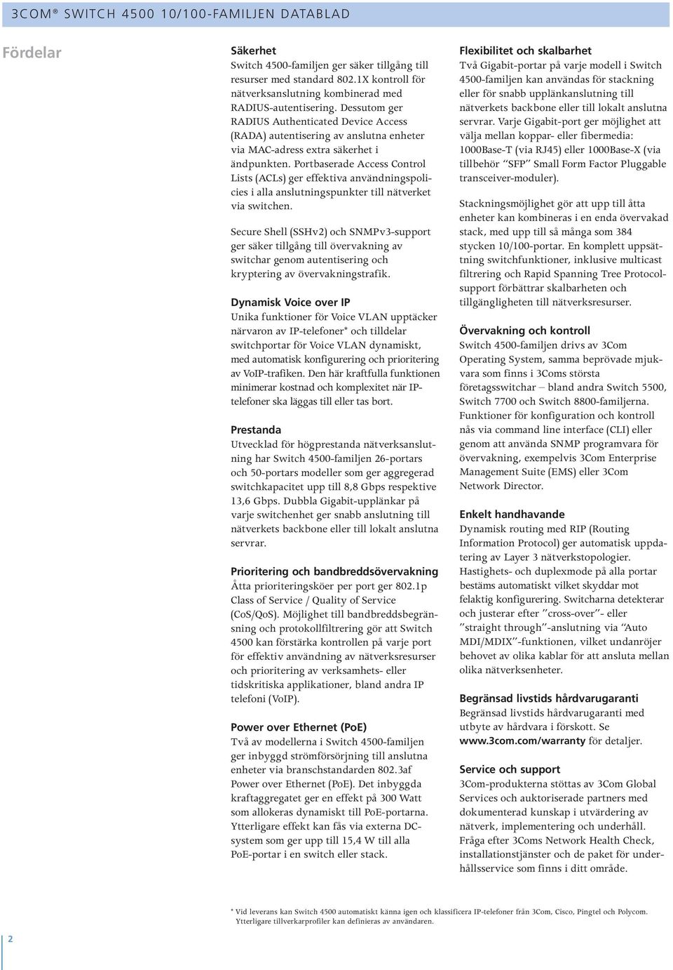 Dessutom ger RADIUS Authenticated Device Access (RADA) autentisering av anslutna enheter via MAC-adress extra säkerhet i ändpunkten.