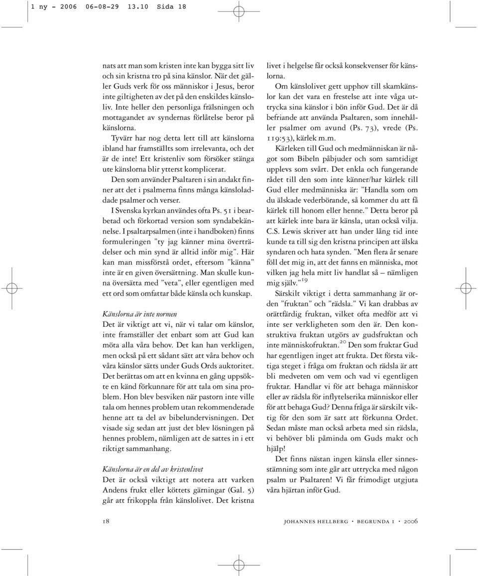 Inte heller den personliga frälsningen och mottagandet av syndernas förlåtelse beror på känslorna.