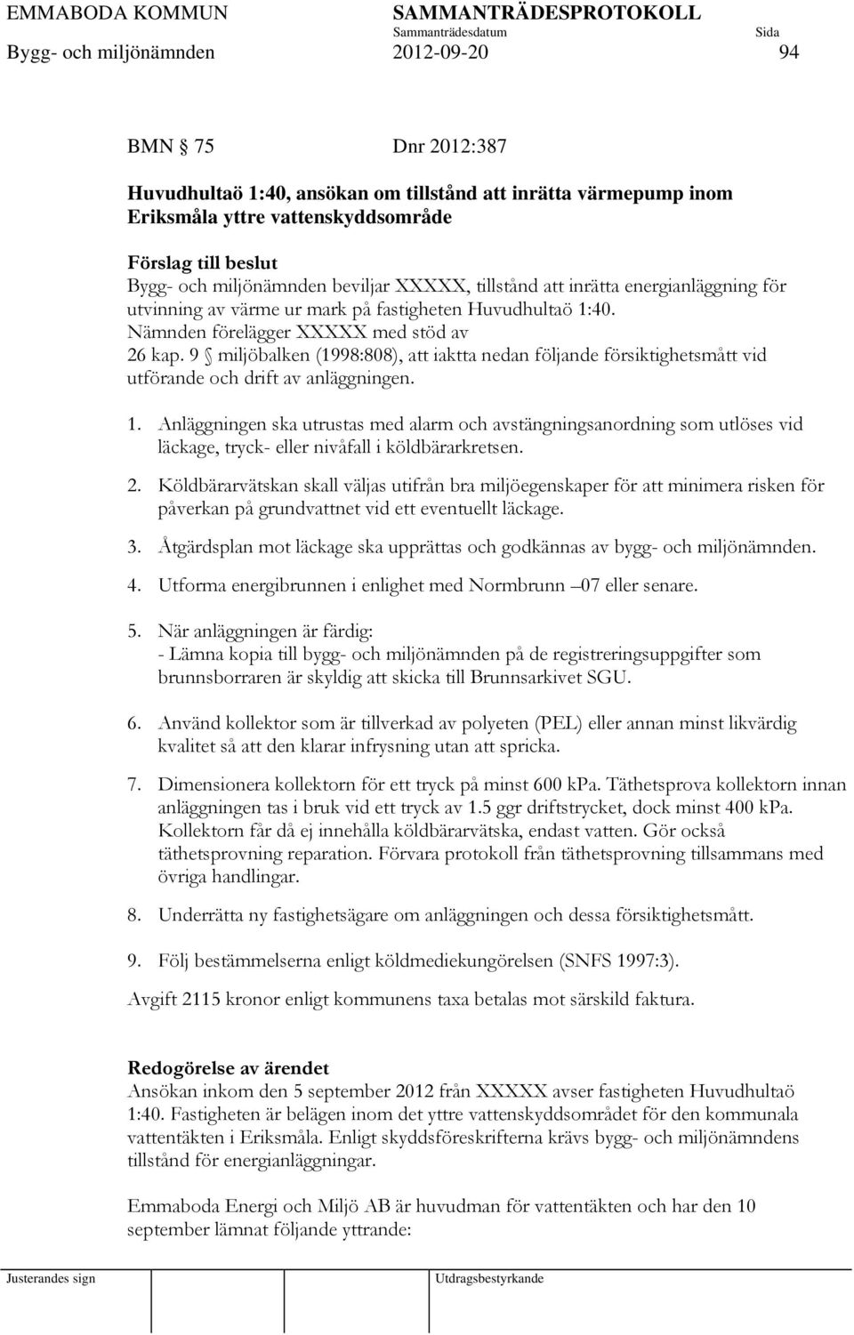 9 miljöbalken (1998:808), att iaktta nedan följande försiktighetsmått vid utförande och drift av anläggningen. 1.