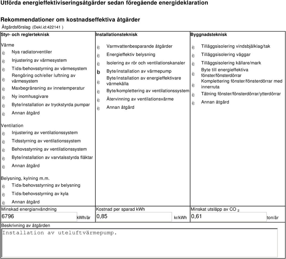 värmesystem Maxbegränsning av innetemperatur Ny inomhusgivare Byte/installation av tryckstyrda pumpar b Varmvattenbesparande åtgärder Energieffektiv belysning Isolering av rör och ventilationskanaler