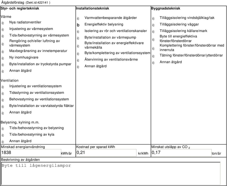 värmesystem Maxbegränsning av innetemperatur Ny inomhusgivare Byte/installation av tryckstyrda pumpar b Varmvattenbesparande åtgärder Energieffektiv belysning Isolering av rör och ventilationskanaler