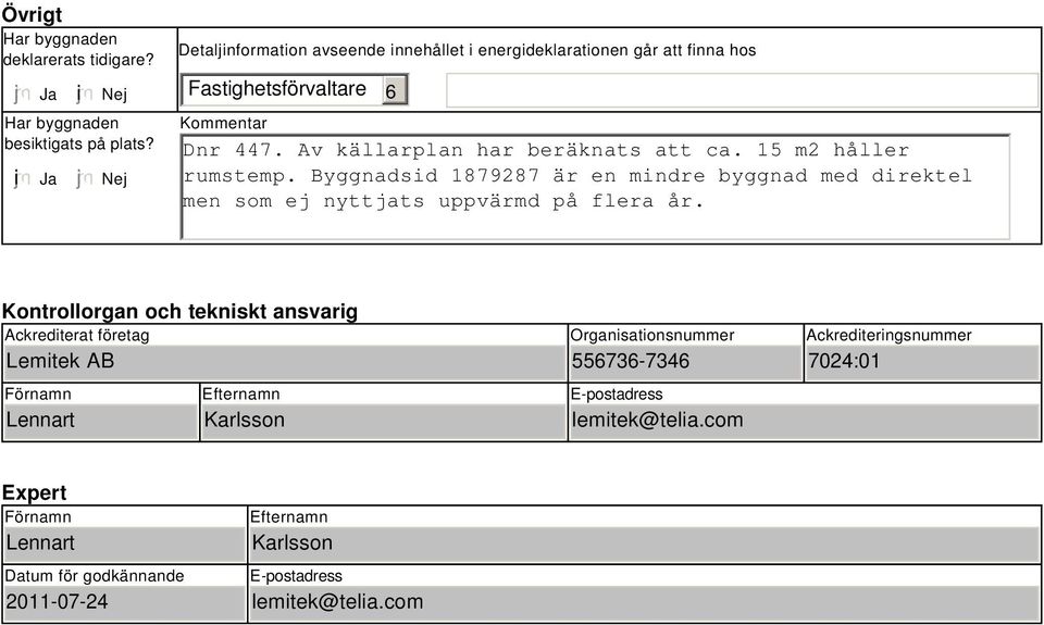 15 m2 håller rumstemp. Byggnadsid 1879287 är en mindre byggnad med direktel men som ej nyttjats uppvärmd på flera år.