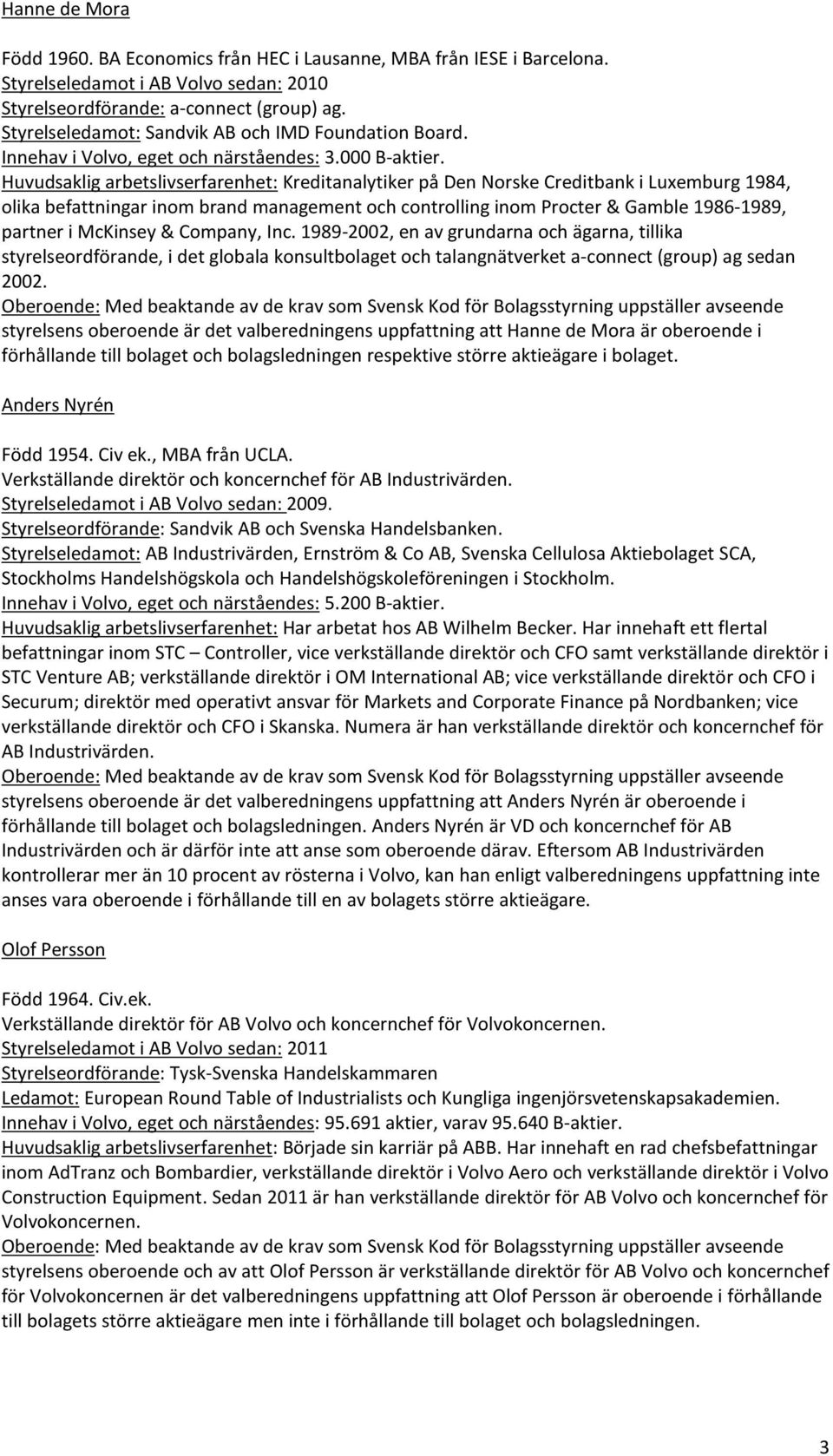 Huvudsaklig arbetslivserfarenhet: Kreditanalytiker på Den Norske Creditbank i Luxemburg 1984, olika befattningar inom brand management och controlling inom Procter & Gamble 1986-1989, partner i