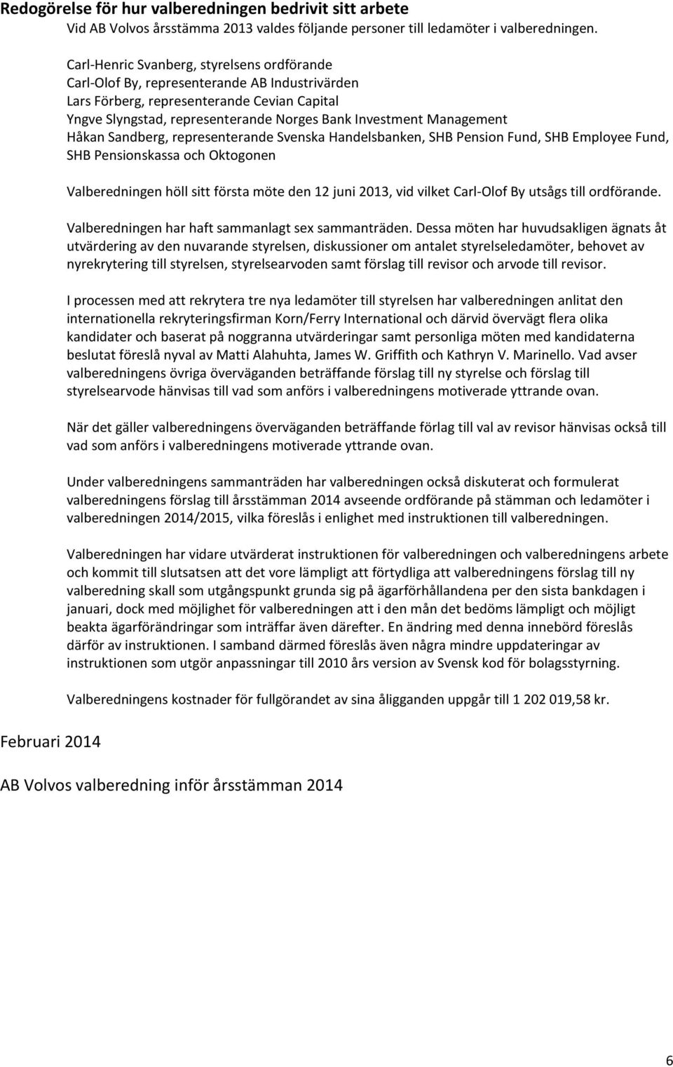 Investment Management Håkan Sandberg, representerande Svenska Handelsbanken, SHB Pension Fund, SHB Employee Fund, SHB Pensionskassa och Oktogonen Valberedningen höll sitt första möte den 12 juni