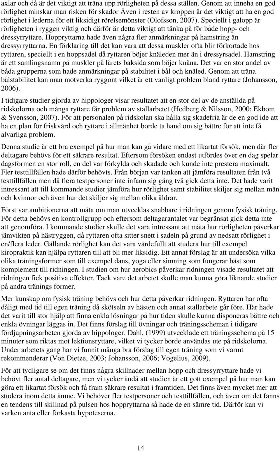 Speciellt i galopp är rörligheten i ryggen viktig och därför är detta viktigt att tänka på för både hopp- och dressyrryttare.