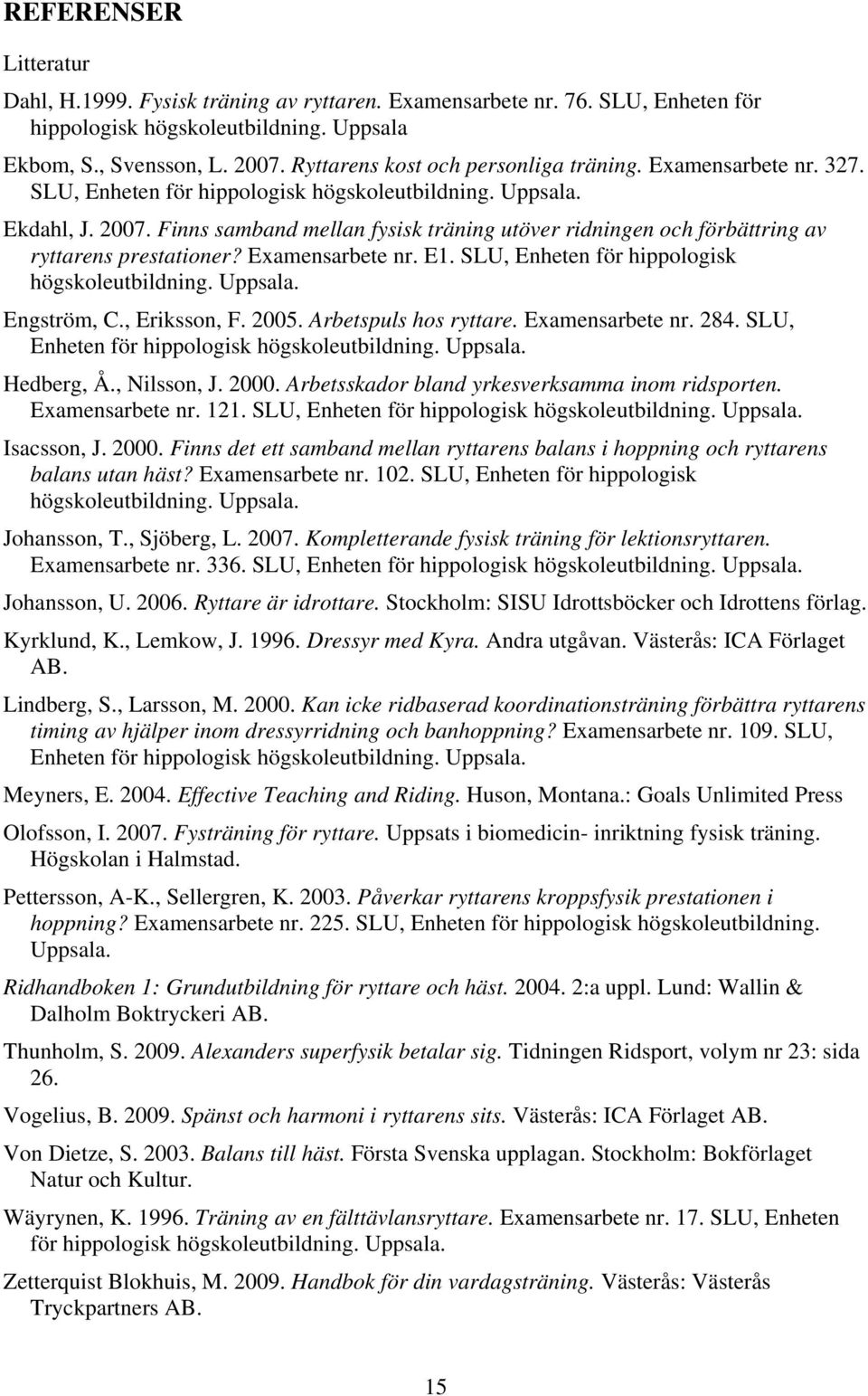 Finns samband mellan fysisk träning utöver ridningen och förbättring av ryttarens prestationer? Examensarbete nr. E1. SLU, Enheten för hippologisk högskoleutbildning. Uppsala. Engström, C.