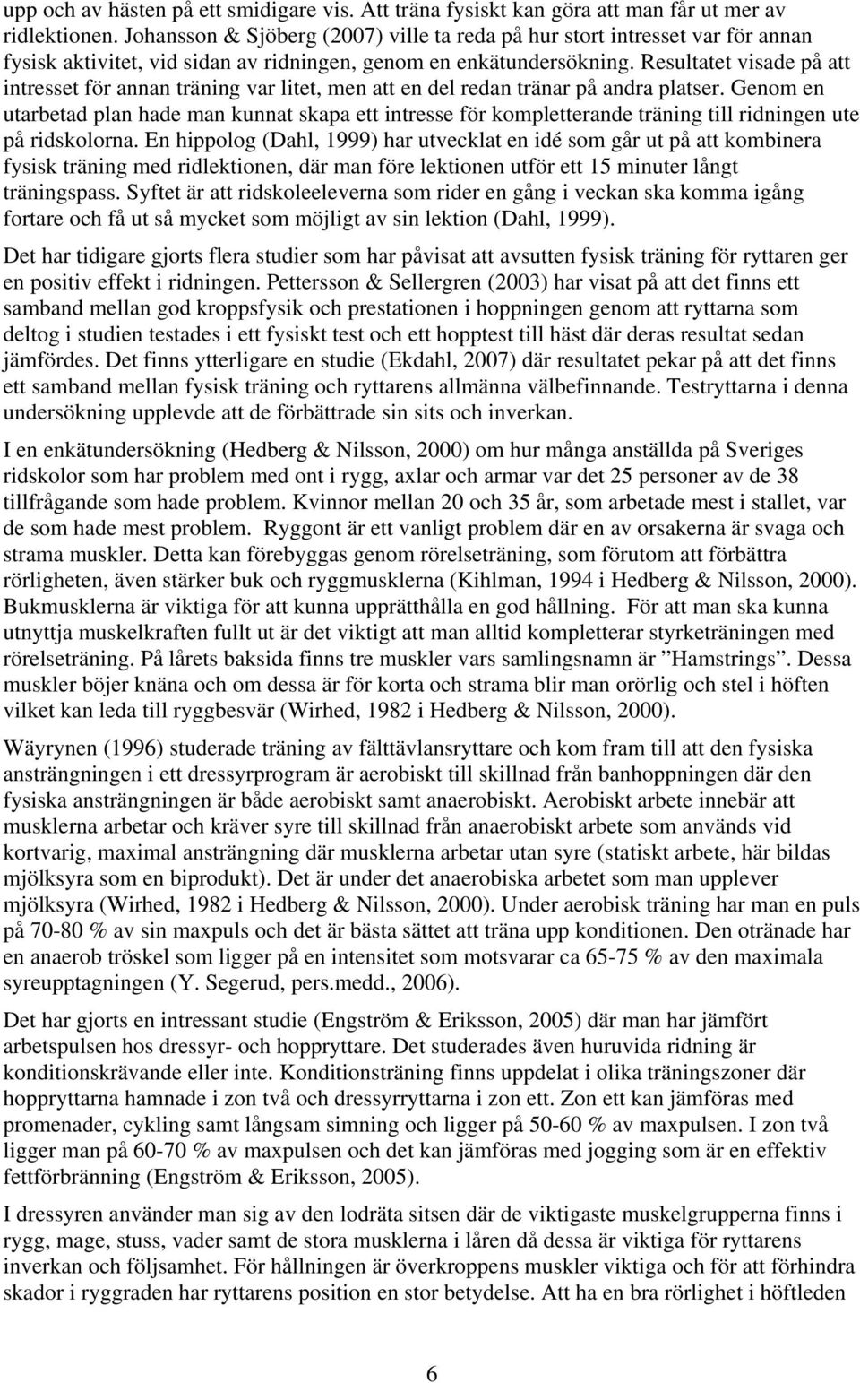Resultatet visade på att intresset för annan träning var litet, men att en del redan tränar på andra platser.