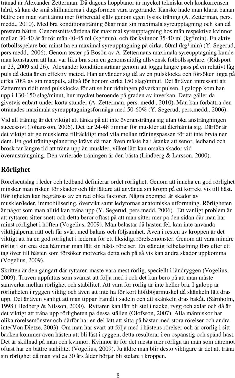 Med bra konditionsträning ökar man sin maximala syreupptagning och kan då prestera bättre.