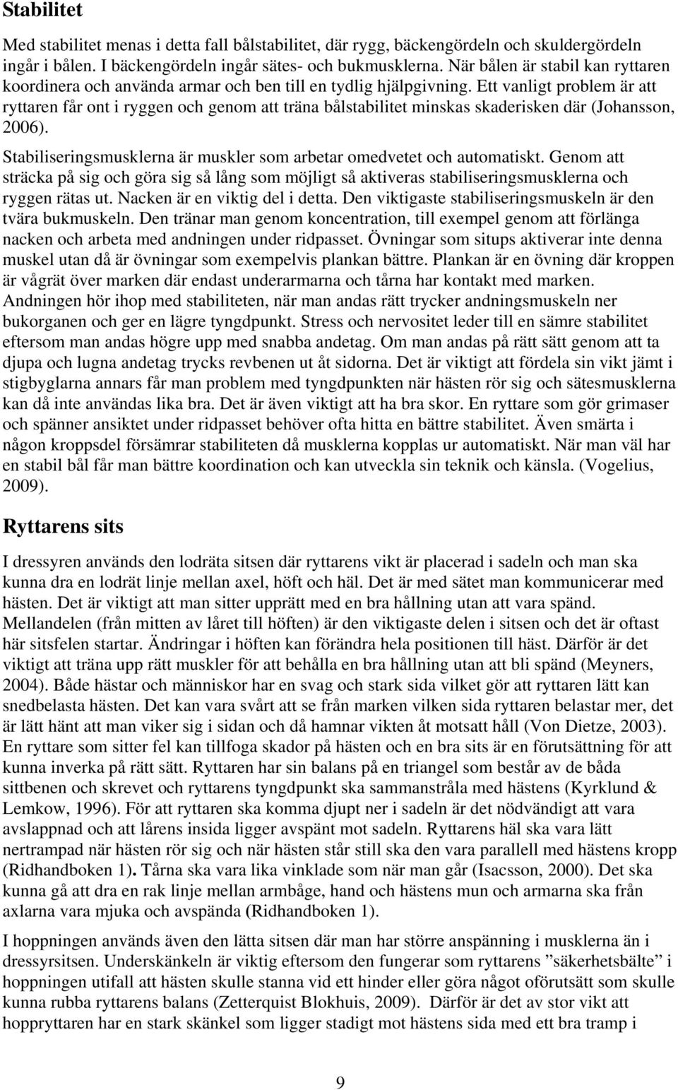 Ett vanligt problem är att ryttaren får ont i ryggen och genom att träna bålstabilitet minskas skaderisken där (Johansson, 2006).
