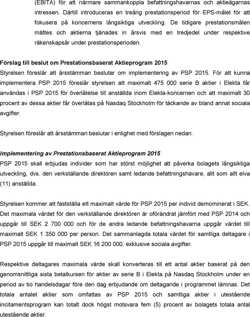 De tidigare prestationsmålen mättes och aktierna tjänades in årsvis med en tredjedel under respektive räkenskapsår under prestationsperioden.