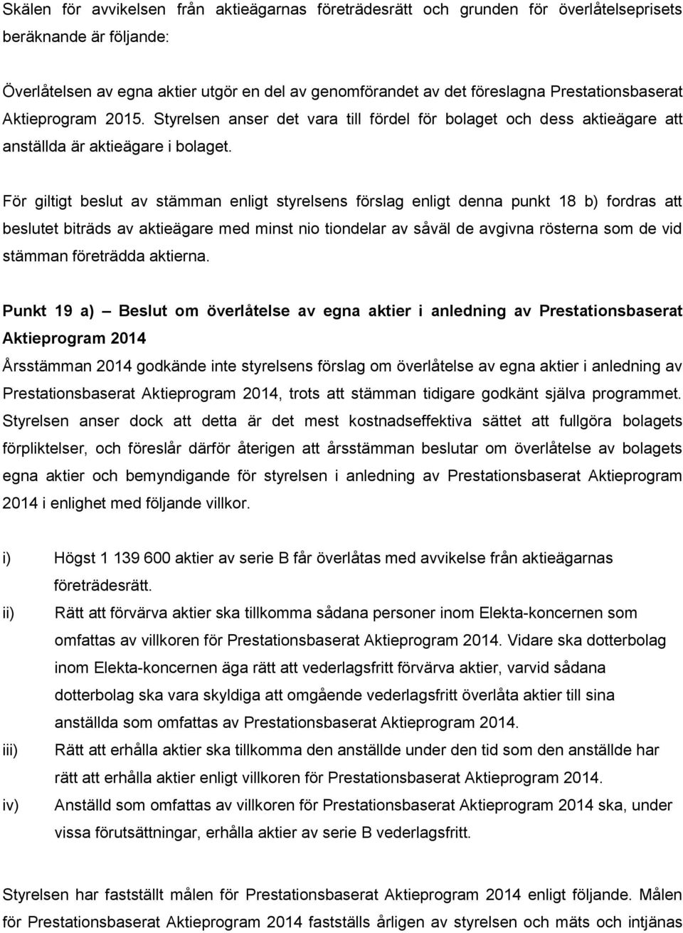 För giltigt beslut av stämman enligt styrelsens förslag enligt denna punkt 18 b) fordras att beslutet biträds av aktieägare med minst nio tiondelar av såväl de avgivna rösterna som de vid stämman