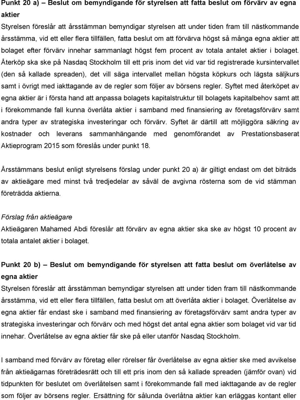 Återköp ska ske på Nasdaq Stockholm till ett pris inom det vid var tid registrerade kursintervallet (den så kallade spreaden), det vill säga intervallet mellan högsta köpkurs och lägsta säljkurs samt