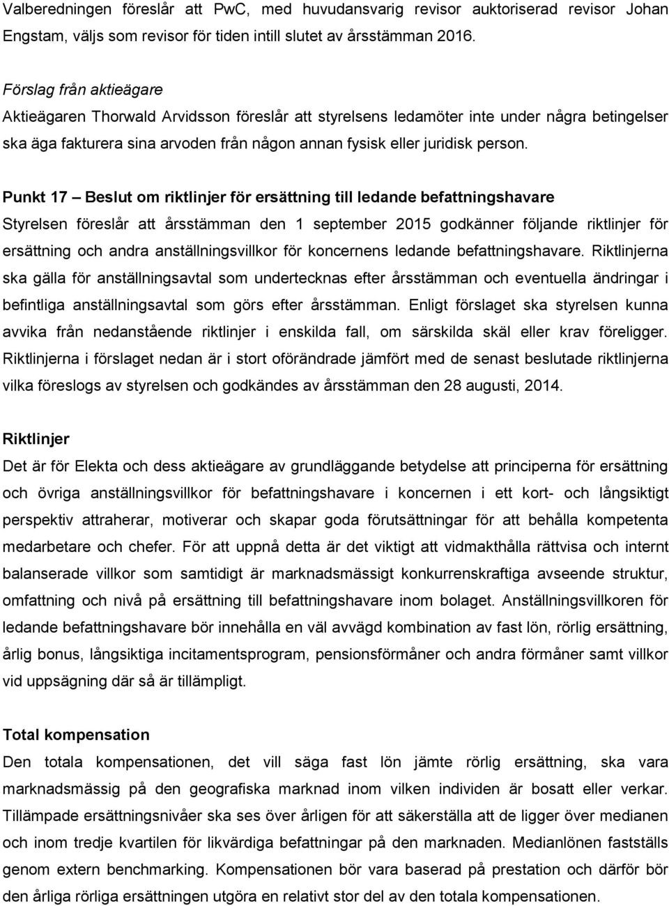 Punkt 17 Beslut om riktlinjer för ersättning till ledande befattningshavare Styrelsen föreslår att årsstämman den 1 september 2015 godkänner följande riktlinjer för ersättning och andra