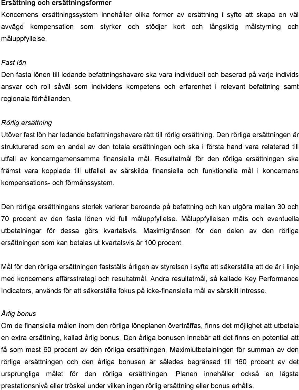 Fast lön Den fasta lönen till ledande befattningshavare ska vara individuell och baserad på varje individs ansvar och roll såväl som individens kompetens och erfarenhet i relevant befattning samt
