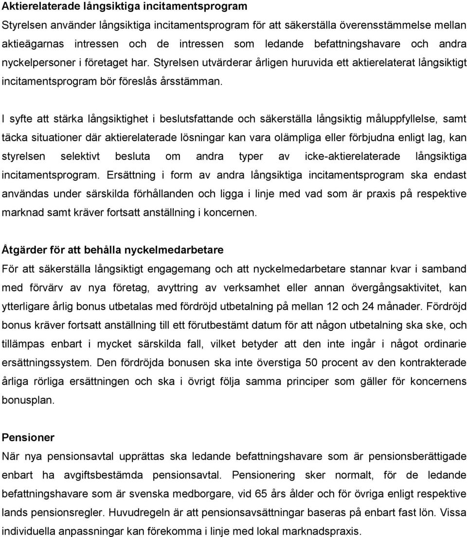 I syfte att stärka långsiktighet i beslutsfattande och säkerställa långsiktig måluppfyllelse, samt täcka situationer där aktierelaterade lösningar kan vara olämpliga eller förbjudna enligt lag, kan